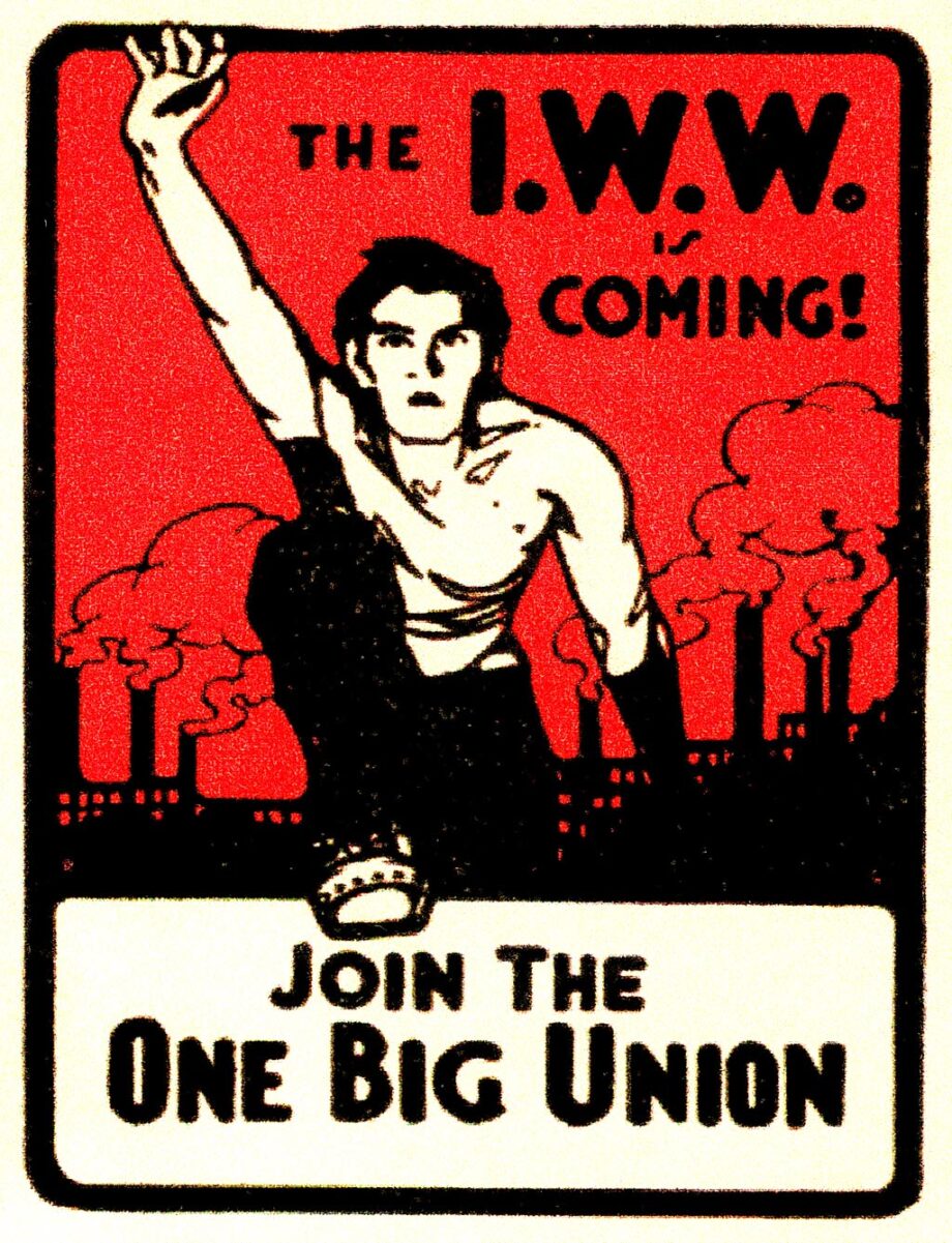 [A sign that says “The I.W.W. is coming. Join the One Big Union.” It shows a man reaching upward from a factory.]